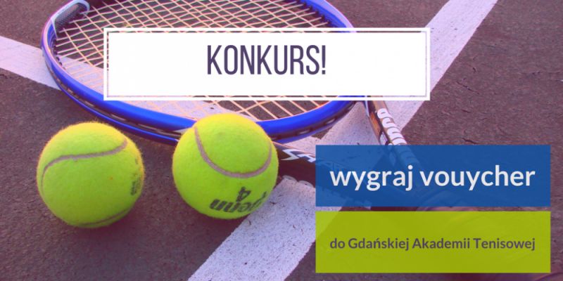 KONKURS! Wygraj voucher do Gdańskiej Akademii Tenisowej
