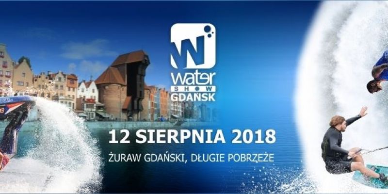 Water Show Gdańsk 2018 – ekstremalne sporty na światowym poziomie!