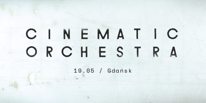 The Cinematic Orchestra, 19.05, Gdańsk, Stary Maneż