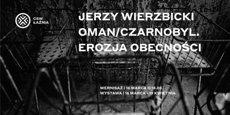 Wystawa: Jerzy Wierzbicki - Oman/Czarnobyl. Erozja Obecności