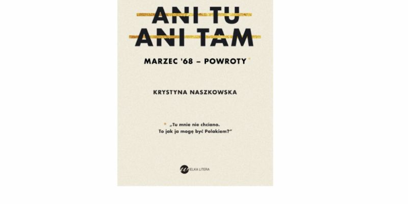 Uwaga Konkurs!!! Wygraj książkę Krystyny Naszkowskiej „Ani tu, ani tam. Marzec ‘68 - powroty”!