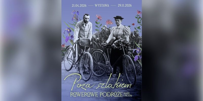 Prywatne oblicze Marii Skłodowskiej-Curie. Nowa wystawa o pasji, podróżach i codzienności
