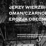 Wystawa: Jerzy Wierzbicki - Oman/Czarnobyl. Erozja Obecności